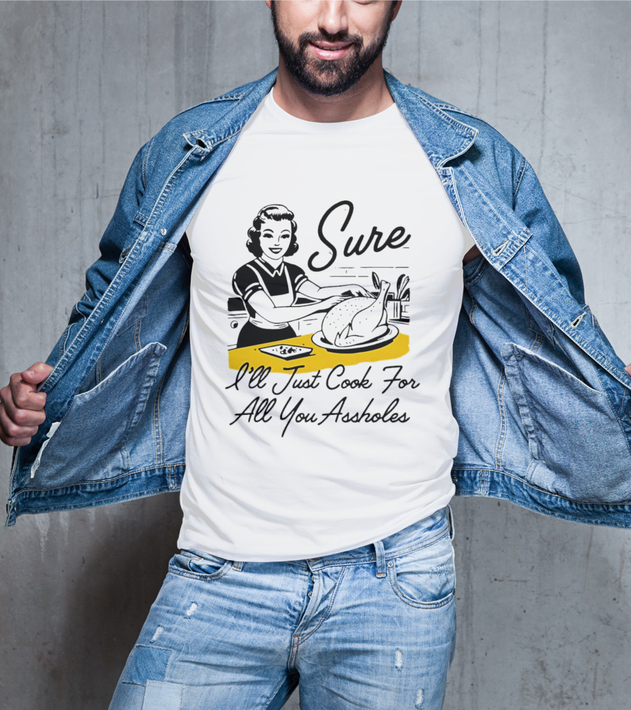 Sure I'll Just Cook For All You Assholes 50s Housewife Roast Turkey T-Shirt