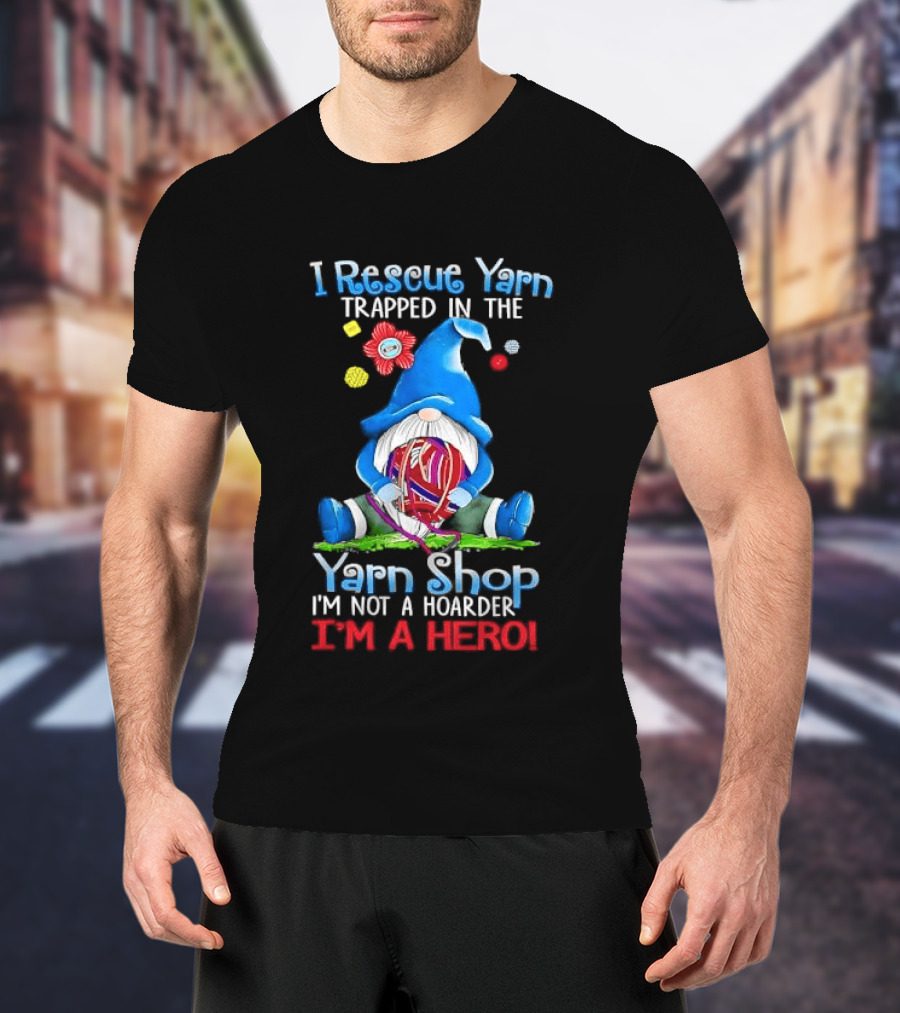 I Rescue Yarn Trapped In The Yarn Shop I'm Not A Hoarder I'm A Hero Cartoon Gnome Holding Ball T-Shirt