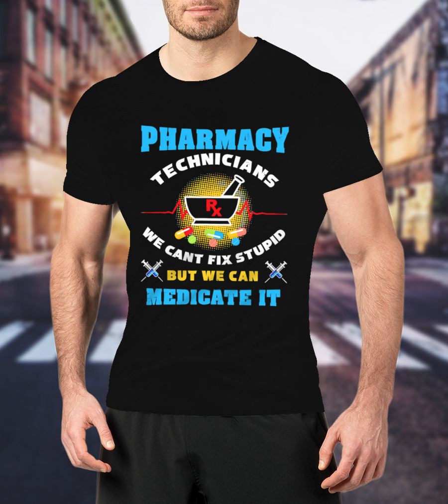 Pharmacy Technicians Rx We Cant Fix Stupid But We Can Medicate It Pills Syringes T-Shirt