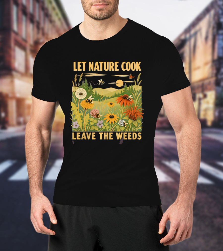 Let Nature Cook Leave The Weeds Bumblebee Wildflower Meadow With Butterflies In Scenic Landscape T-Shirt
