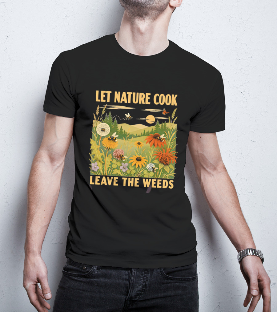 Let Nature Cook Leave The Weeds Bumblebee Wildflower Meadow With Butterflies In Scenic Landscape T-Shirt