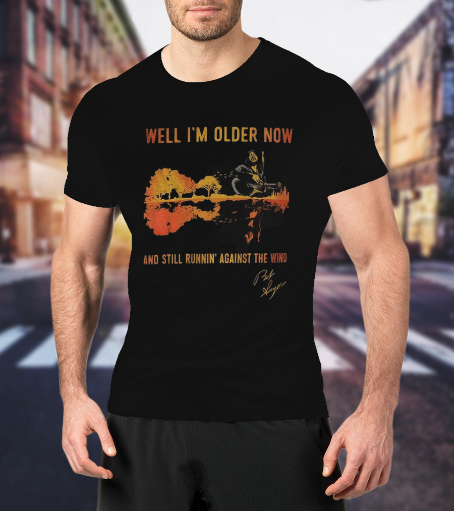 Well I'm Older Now And Still Runnin' Against The Wind T-Shirt