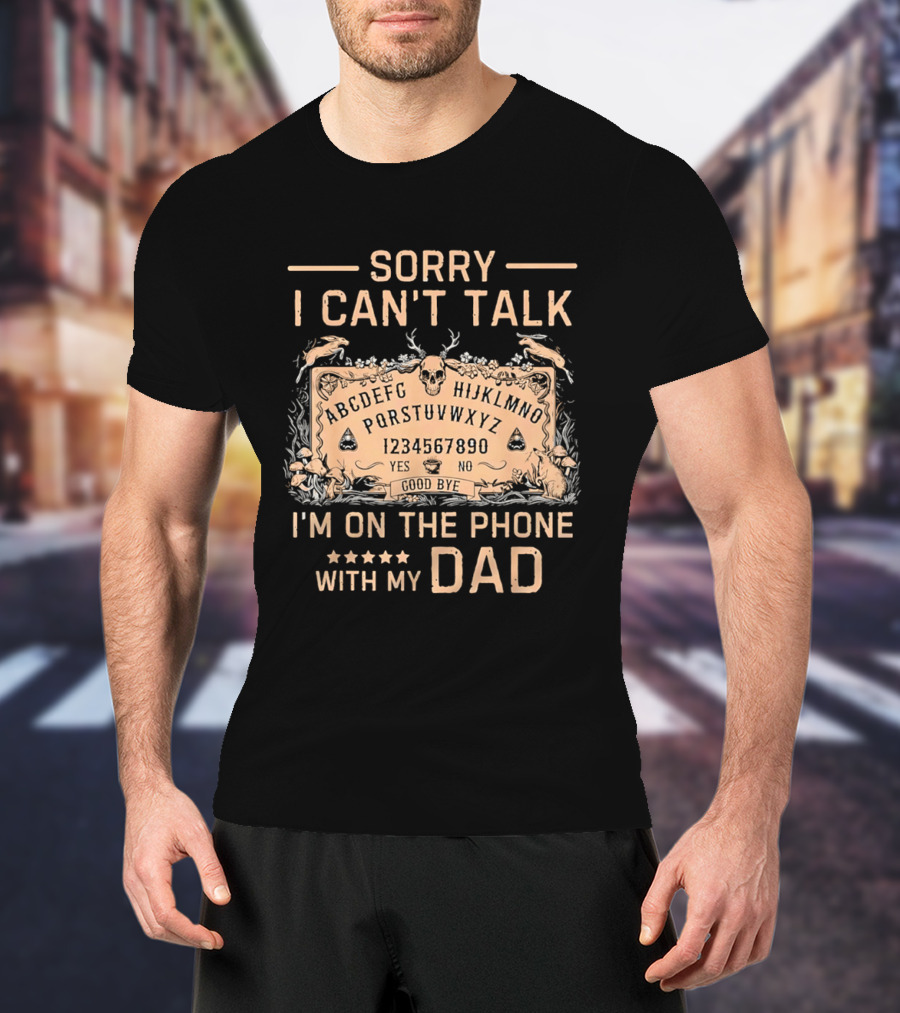 Sorry I Can't Talk I'm On The Phone With My Dad Ouija Board Paranormal T-Shirt