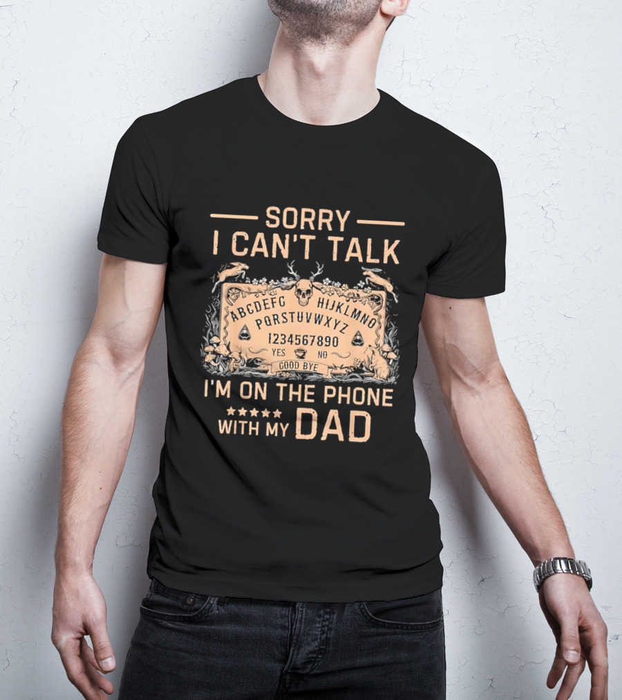 Sorry I Can't Talk I'm On The Phone With My Dad Ouija Board Paranormal T-Shirt