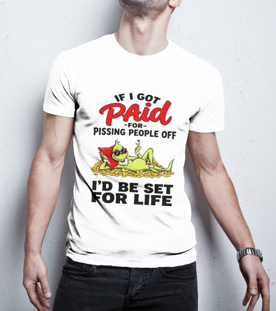 Grinch Paid For Pissing People Off I'd Be Set For Life T-Shirt