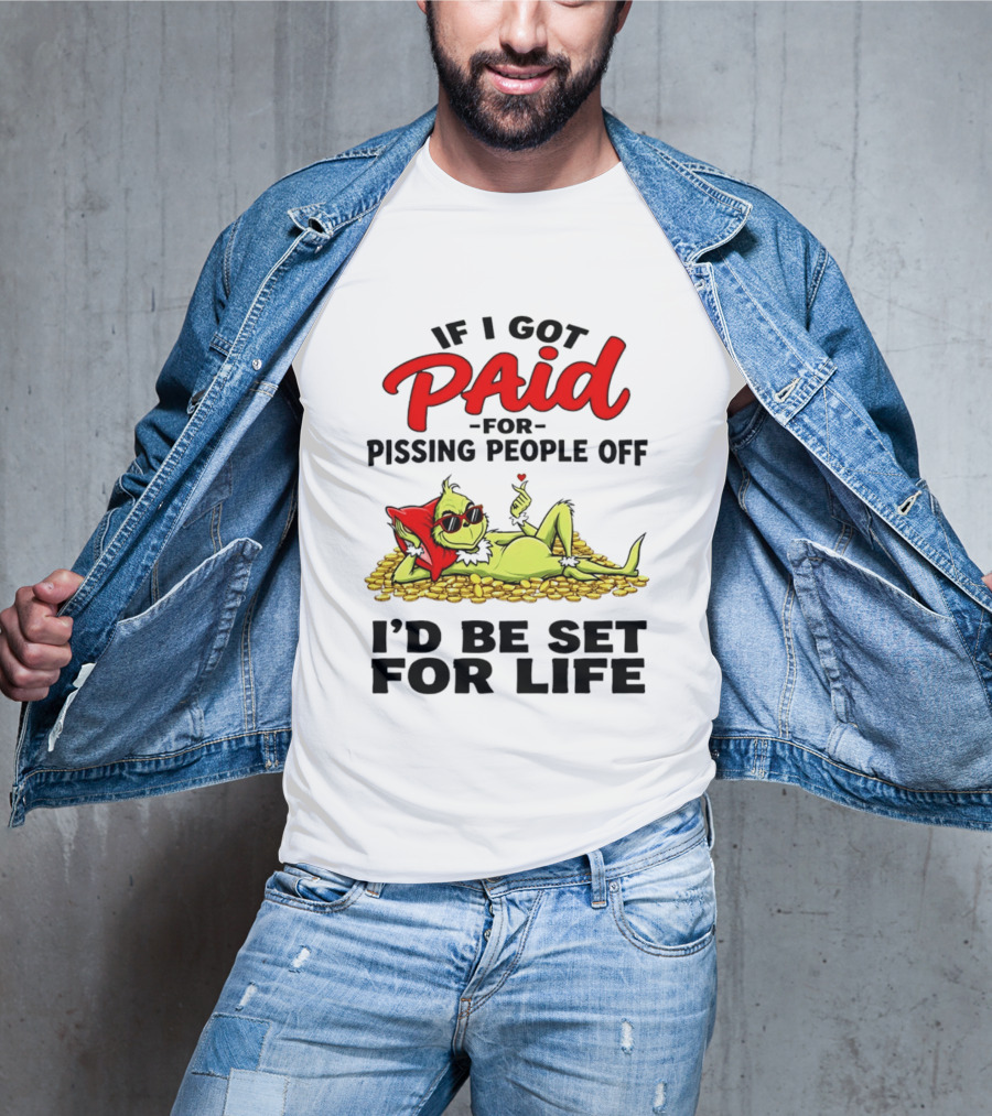 Grinch Paid For Pissing People Off I'd Be Set For Life T-Shirt