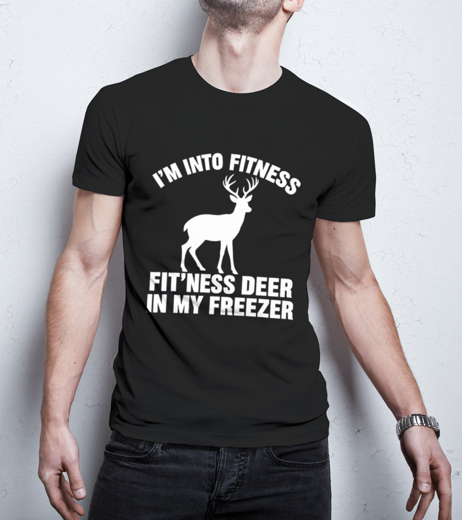 I'm Into Fitness Fit'ness Deer In My Freezer Deer Hunter Humor T-Shirt