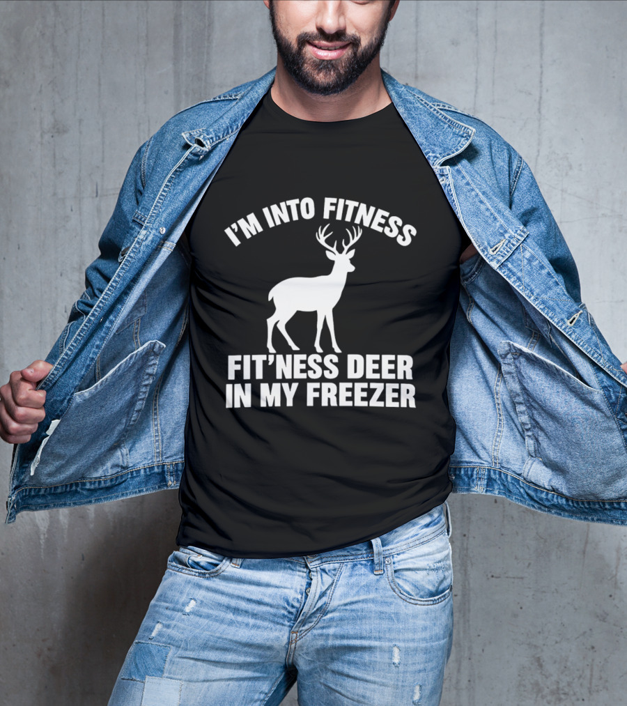 I'm Into Fitness Fit'ness Deer In My Freezer Deer Hunter Humor T-Shirt
