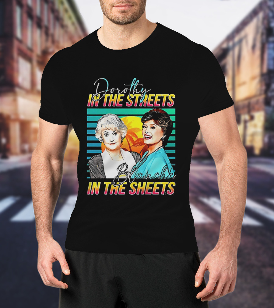 Dorothy In The Streets Blanche In The Sheets Colorful T-Shirt