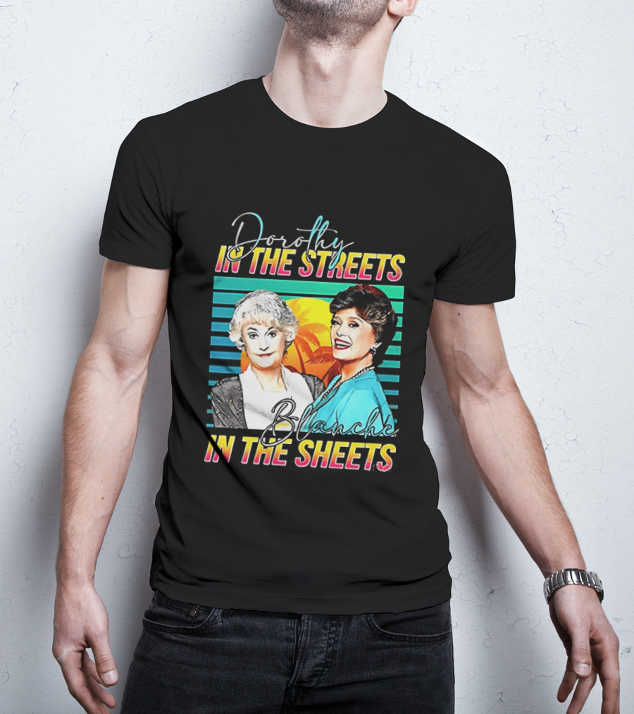Dorothy In The Streets Blanche In The Sheets Colorful T-Shirt