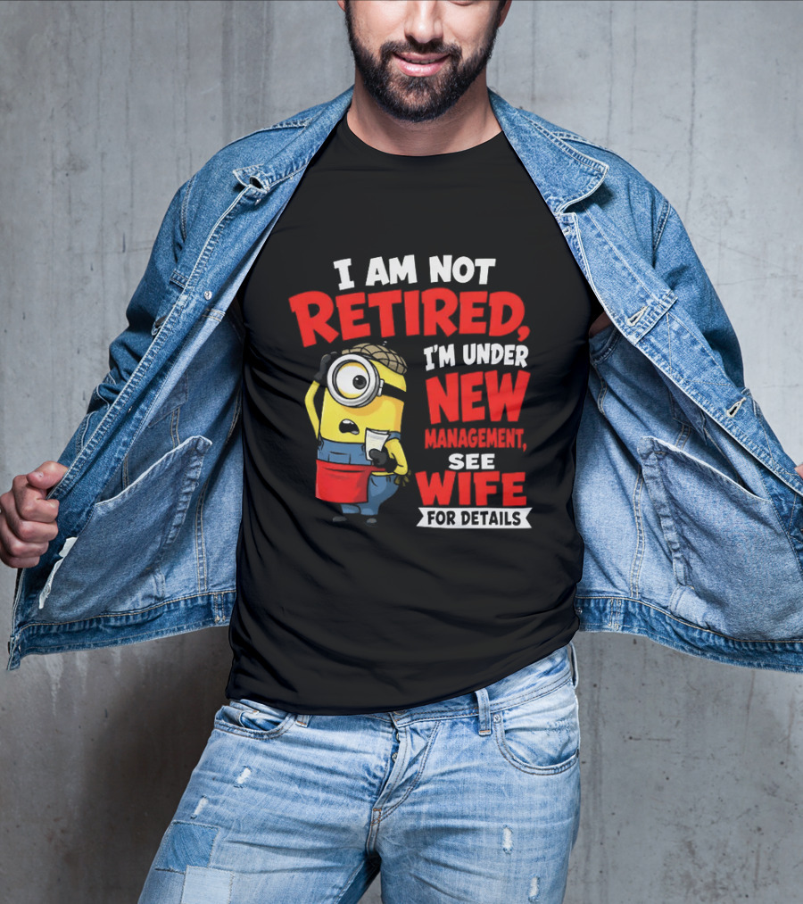Minion I Am Not Retired Under New Management See Wife For Details T-Shirt