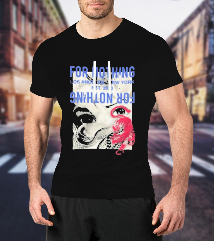 For Nothing Los Angeles New York Est 2013 For Nothing T-Shirt