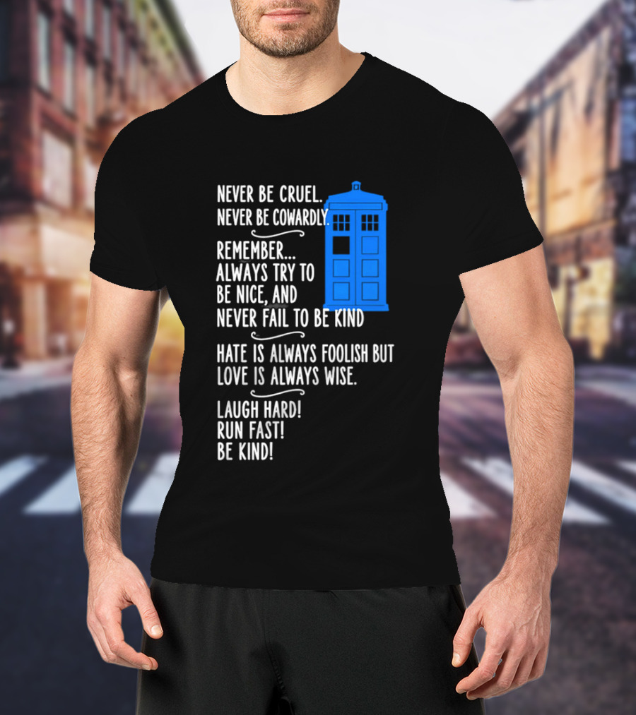 Never Be Cruel Never Be Cowardly Always Try To Be Nice Never Fail To Be Kind Hate Is Foolish Love Is Wise Doctor Who TARDIS T-Shirt