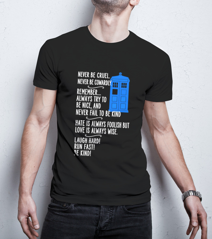 Never Be Cruel Never Be Cowardly Always Try To Be Nice Never Fail To Be Kind Hate Is Foolish Love Is Wise Doctor Who TARDIS T-Shirt