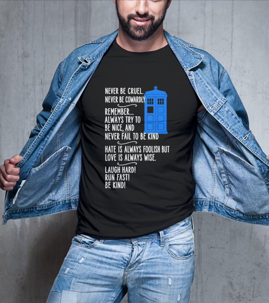 Never Be Cruel Never Be Cowardly Always Try To Be Nice Never Fail To Be Kind Hate Is Foolish Love Is Wise Doctor Who TARDIS T-Shirt