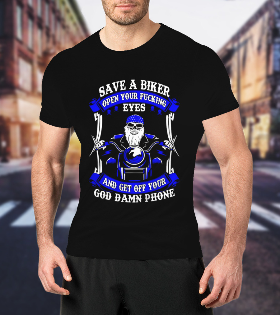 Save A Biker Open Your Fucking Eyes And Get Off Your God Damn Phone T-Shirt