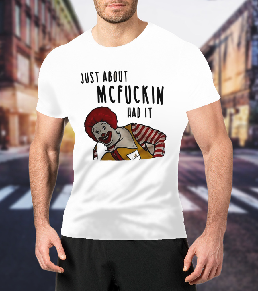 Ronald McDonald Just About McFuckin Had It T-Shirt
