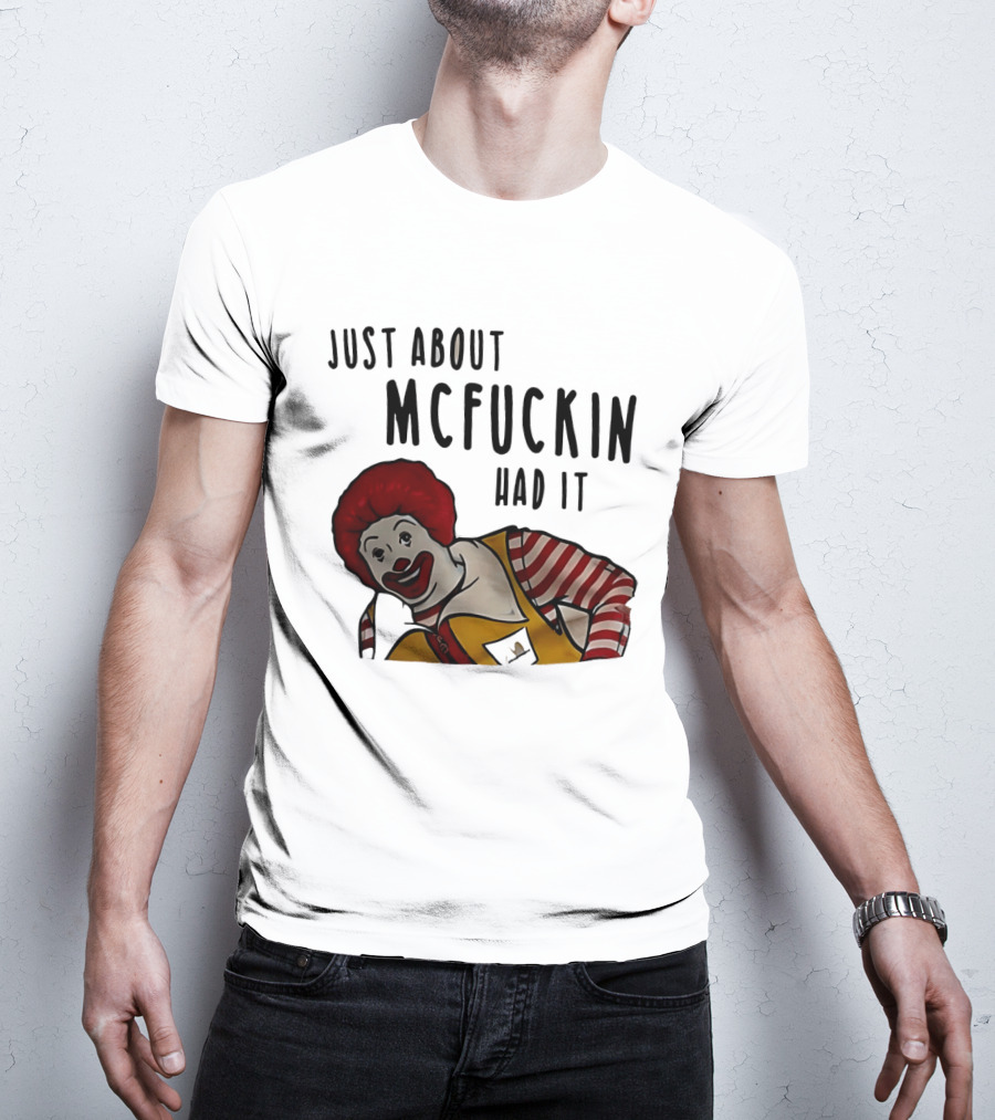 Ronald McDonald Just About McFuckin Had It T-Shirt