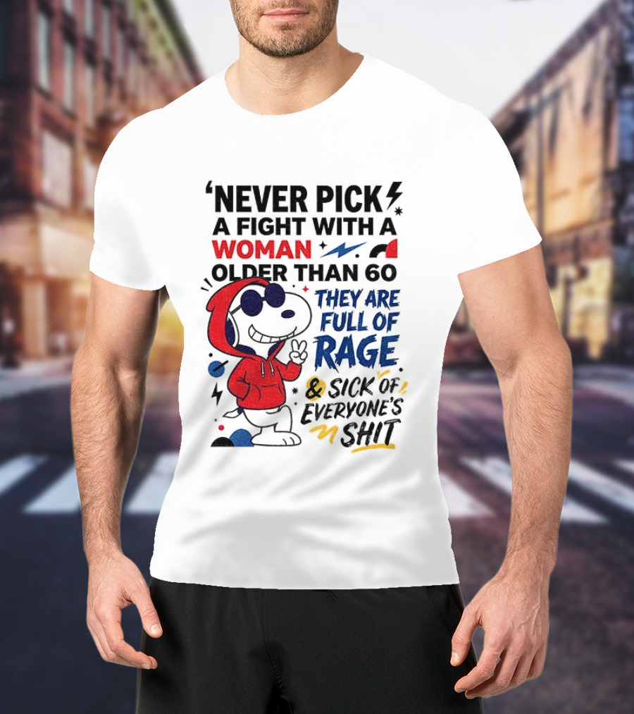 Snoopy Never Pick A Fight With A Woman Older Than 60 Full Of Rage And Sick Of Everyone's Shit T-Shirt