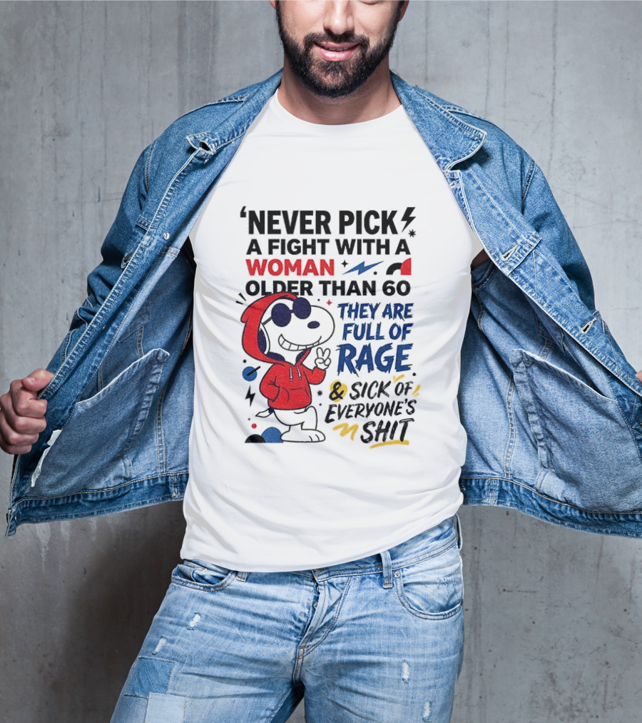 Snoopy Never Pick A Fight With A Woman Older Than 60 Full Of Rage And Sick Of Everyone's Shit T-Shirt