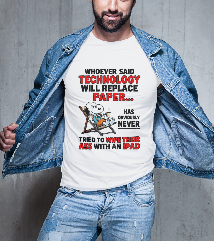 Snoopy Sarcasm Whoever Said Technology Will Replace Paper Has Obviously Never Tried To Wipe Their Ass With An IPad T-Shirt