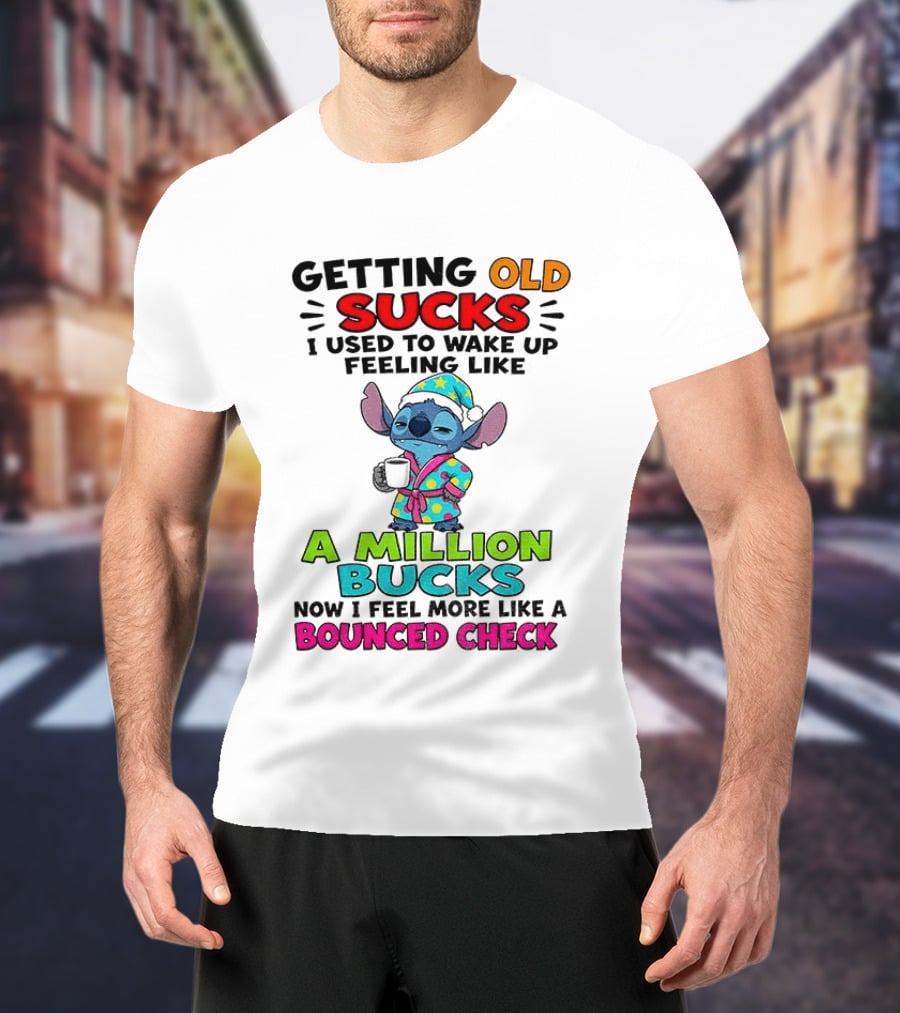 Getting Old Sucks I Used To Wake Up Feeling Like A Million Bucks Now I Feel More Like A Bounced Check T-Shirt
