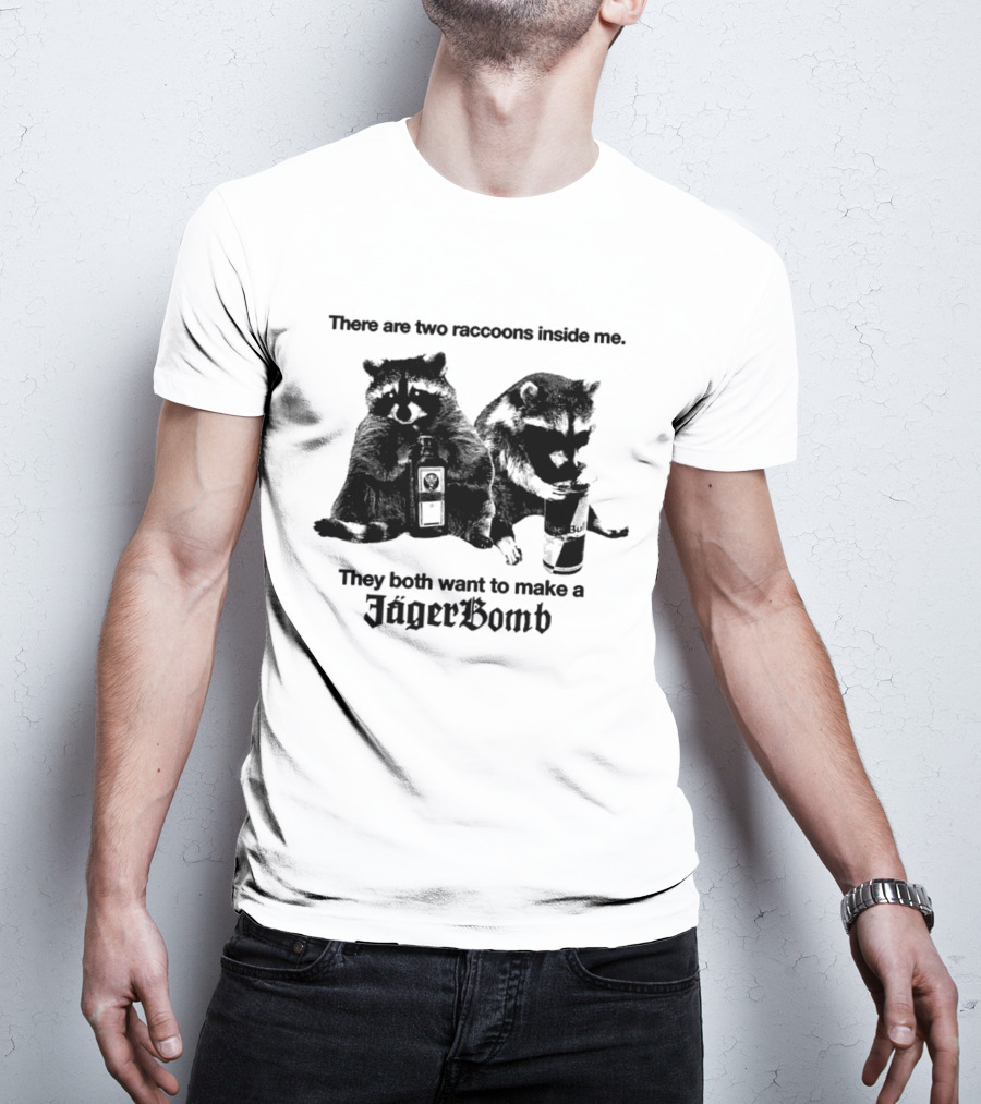 There Are Two Raccoons Inside Me They Both Want To Make A Jägerbomb T-Shirt