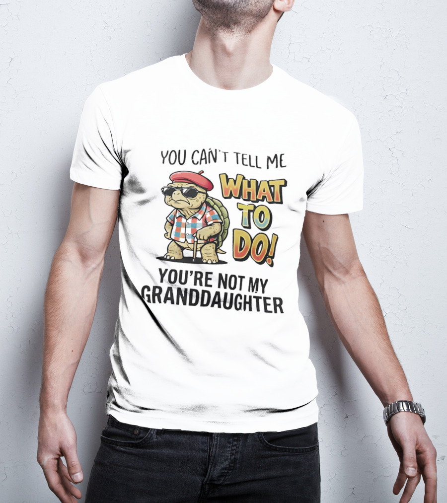 You Can't Tell Me What To Do You're Not My Granddaughter Cool Turtle T-Shirt