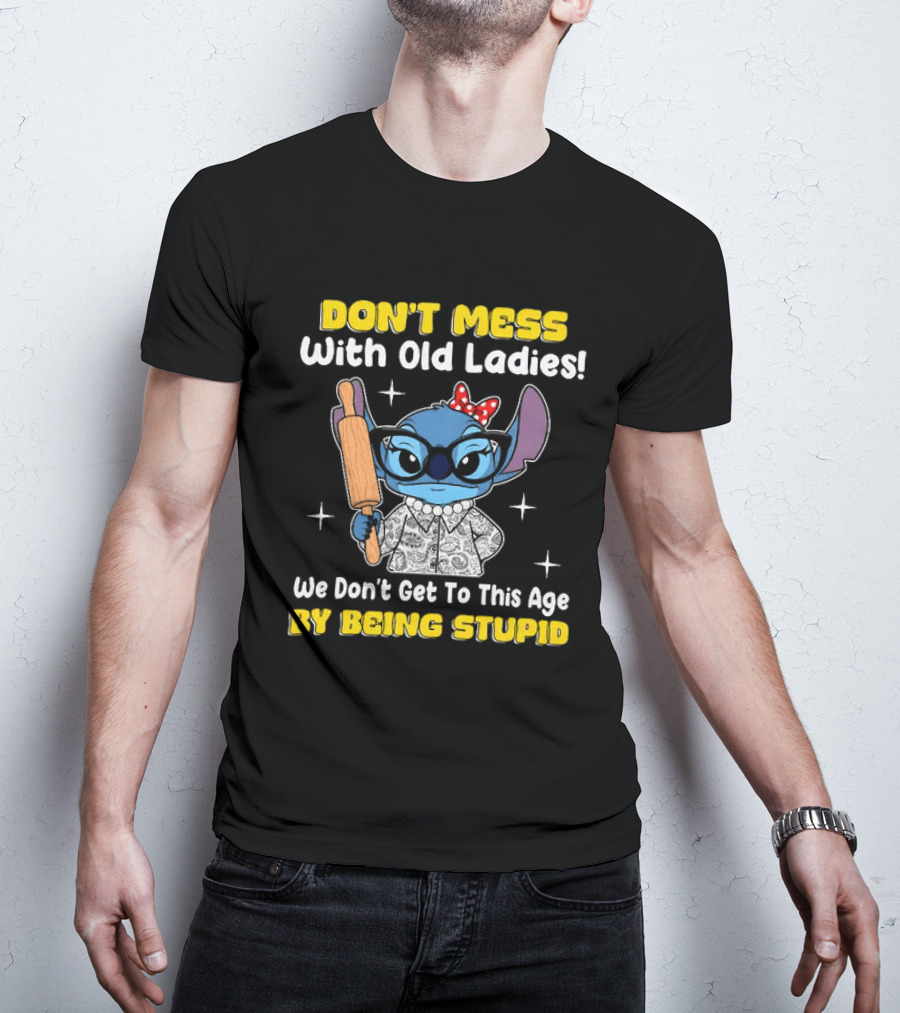 Stitch Don't Mess With Old Ladies We Don't Get To This Age By Being Stupid T-Shirt