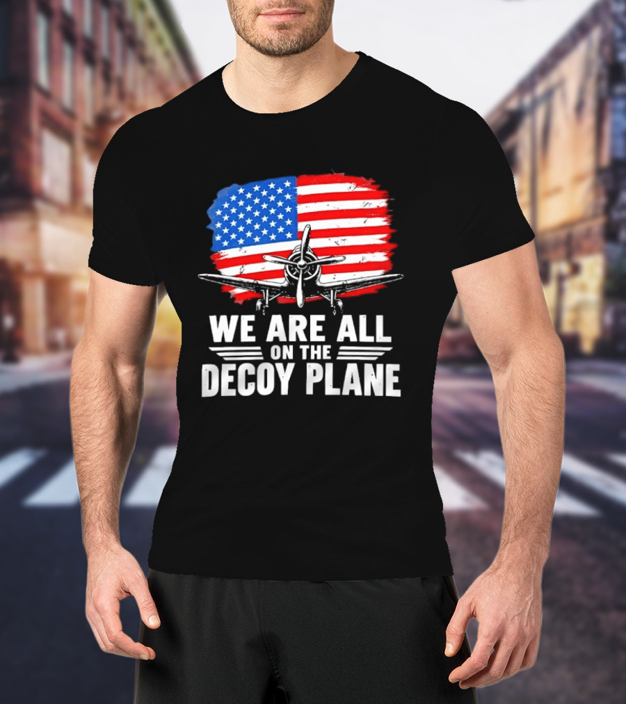 We Are All On The Decoy Plane American Flag Propeller Aircraft T-Shirt