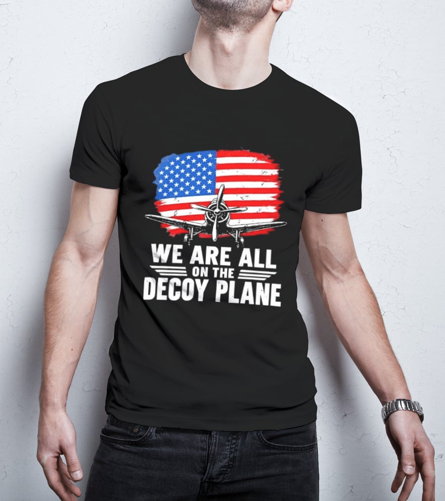 We Are All On The Decoy Plane American Flag Propeller Aircraft T-Shirt