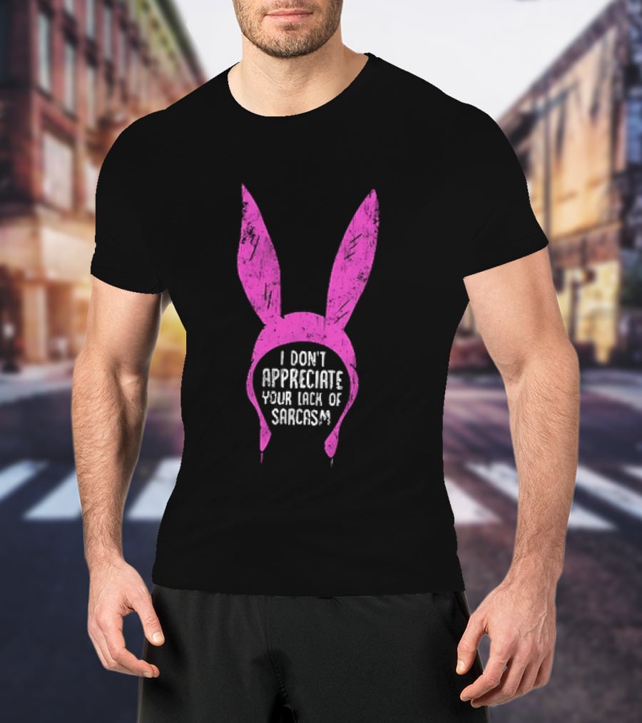 Louise Belcher Bunny Ears I Don't Appreciate Your Lack Of Sarcasm T-Shirt
