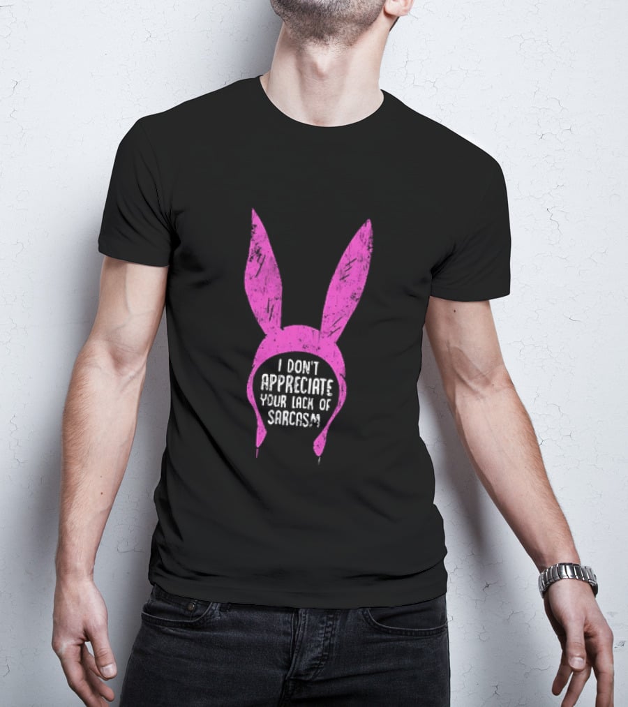 Louise Belcher Bunny Ears I Don't Appreciate Your Lack Of Sarcasm T-Shirt