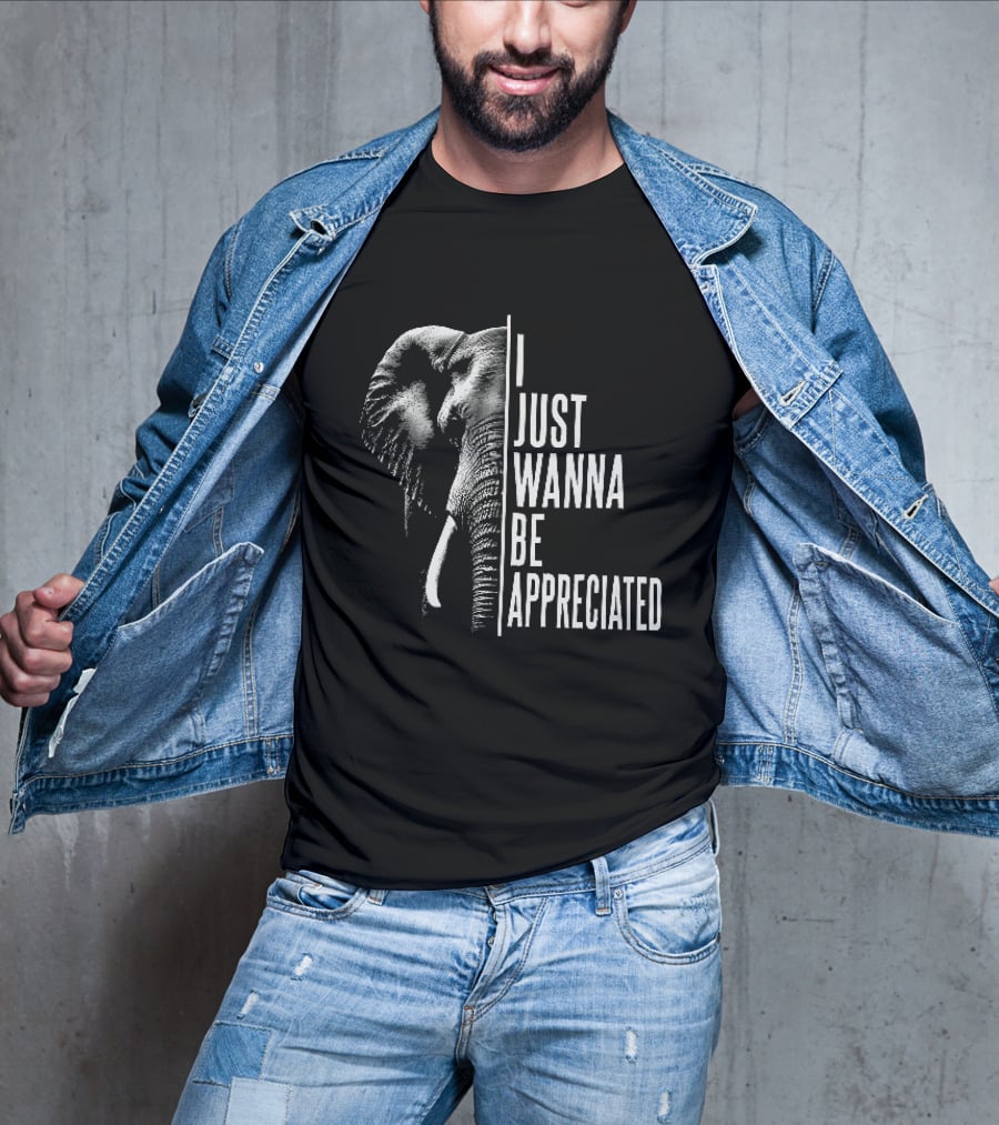 I Just Wanna Be Appreciated Elephant T-Shirt