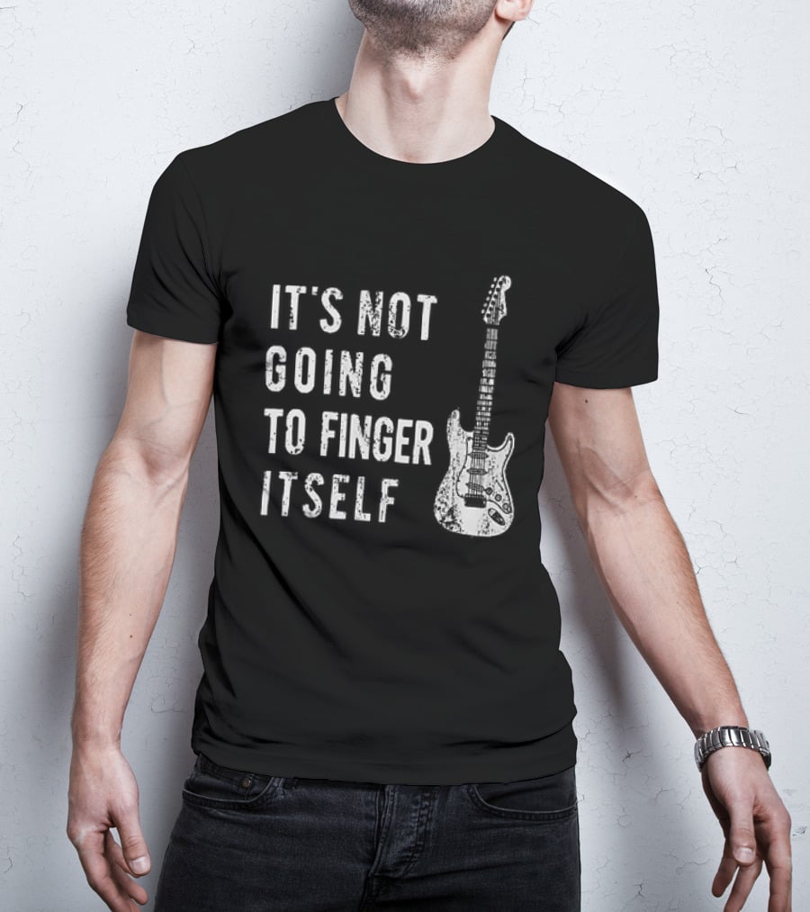 It's Not Going To Finger Itself Guitar Humor T-Shirt