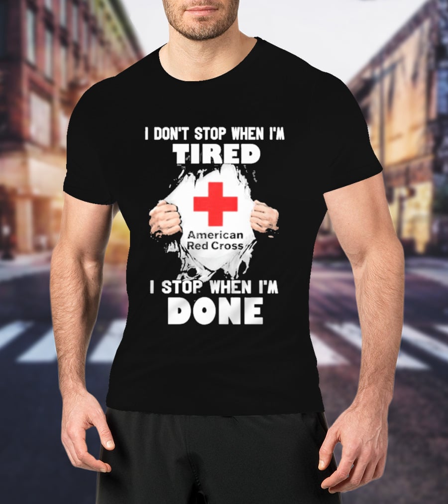 American Red Cross I Don't Stop When I'm Tired I Stop When I'm Done T-Shirt