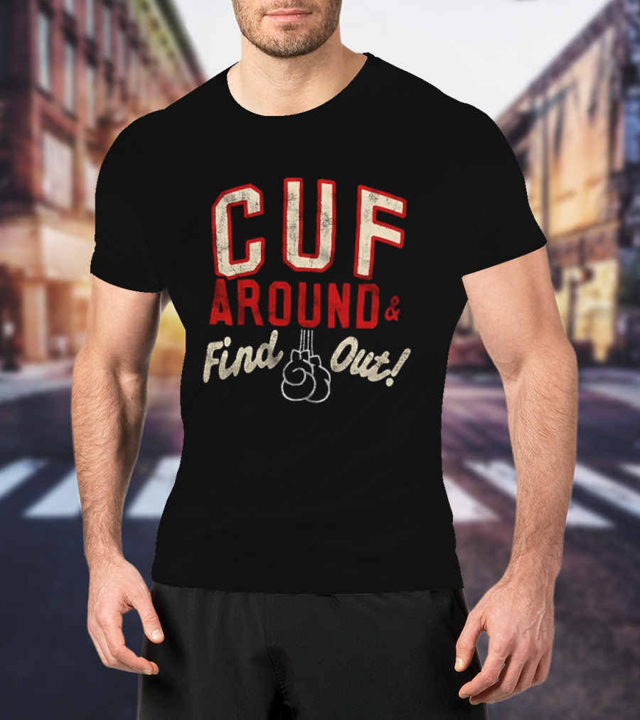 CUF Around And Find Out Boxing Gloves T-Shirt