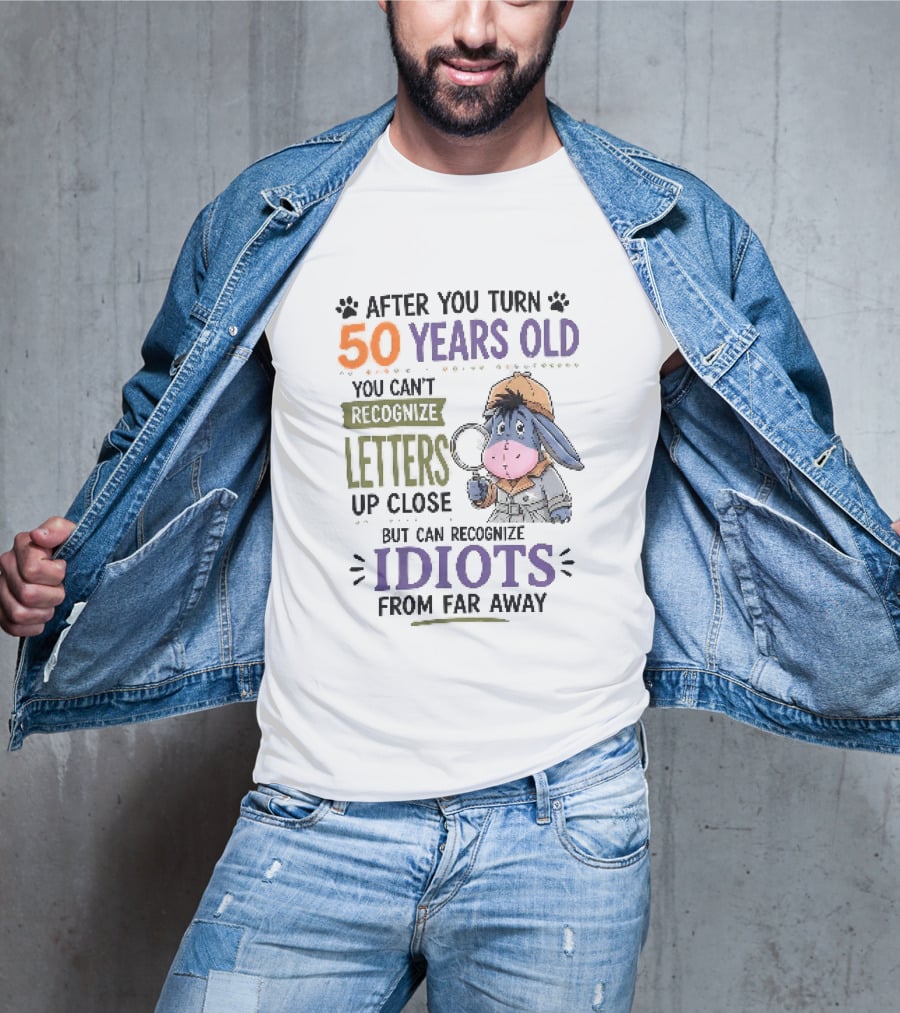 After You Turn 50 Years Old You Cant Recognize Letters Up Close But Can Recognize Idiots From Far Away Eeyore T-Shirt