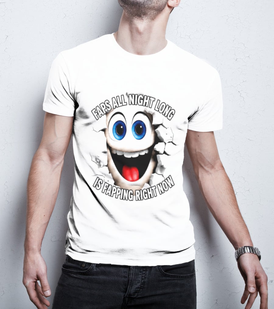 Faps All Night Long Is Fapping Right Now Blue Eyed Smiling Face T-Shirt