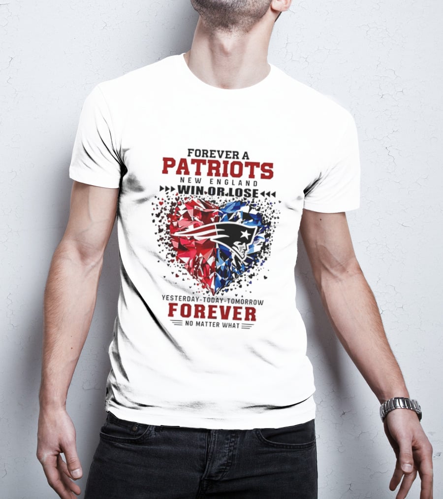 Forever A New England Patriots Win Or Lose Yesterday Today Tomorrow No Matter What T-Shirt