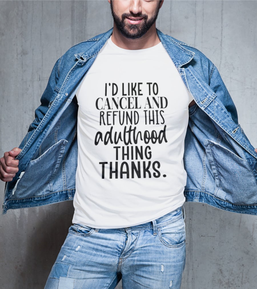I'd Like To Cancel And Refund This Adulthood Thing Thanks T-Shirt