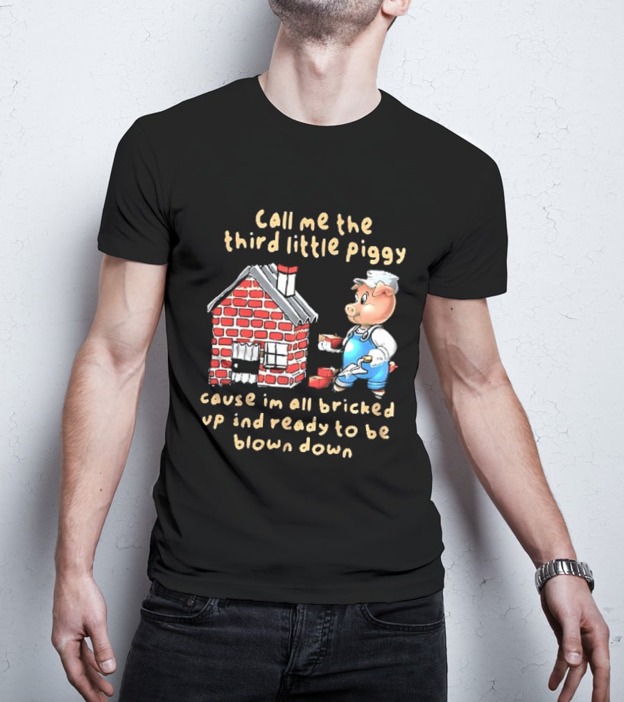 Call Me The Third Little Piggy Cause Im All Bricked Up And Ready To Be Blown Down T-Shirt