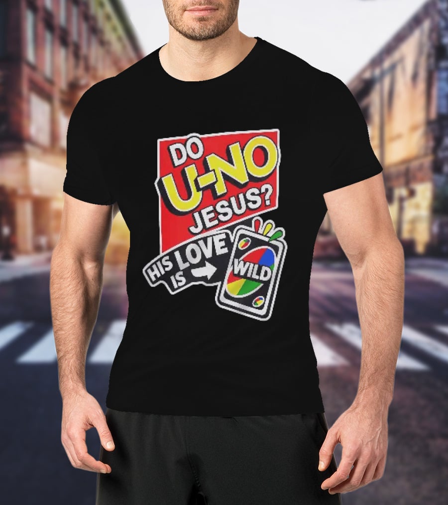 Do U No Jesus His Love Is Wild UNO Card Christian Message T-Shirt