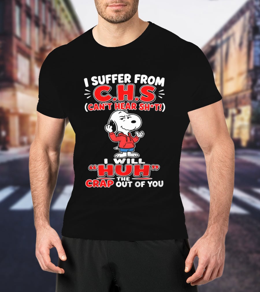 I Suffer From CHS Can't Hear Sh't Snoopy Huh The Crap Out Of You T-Shirt