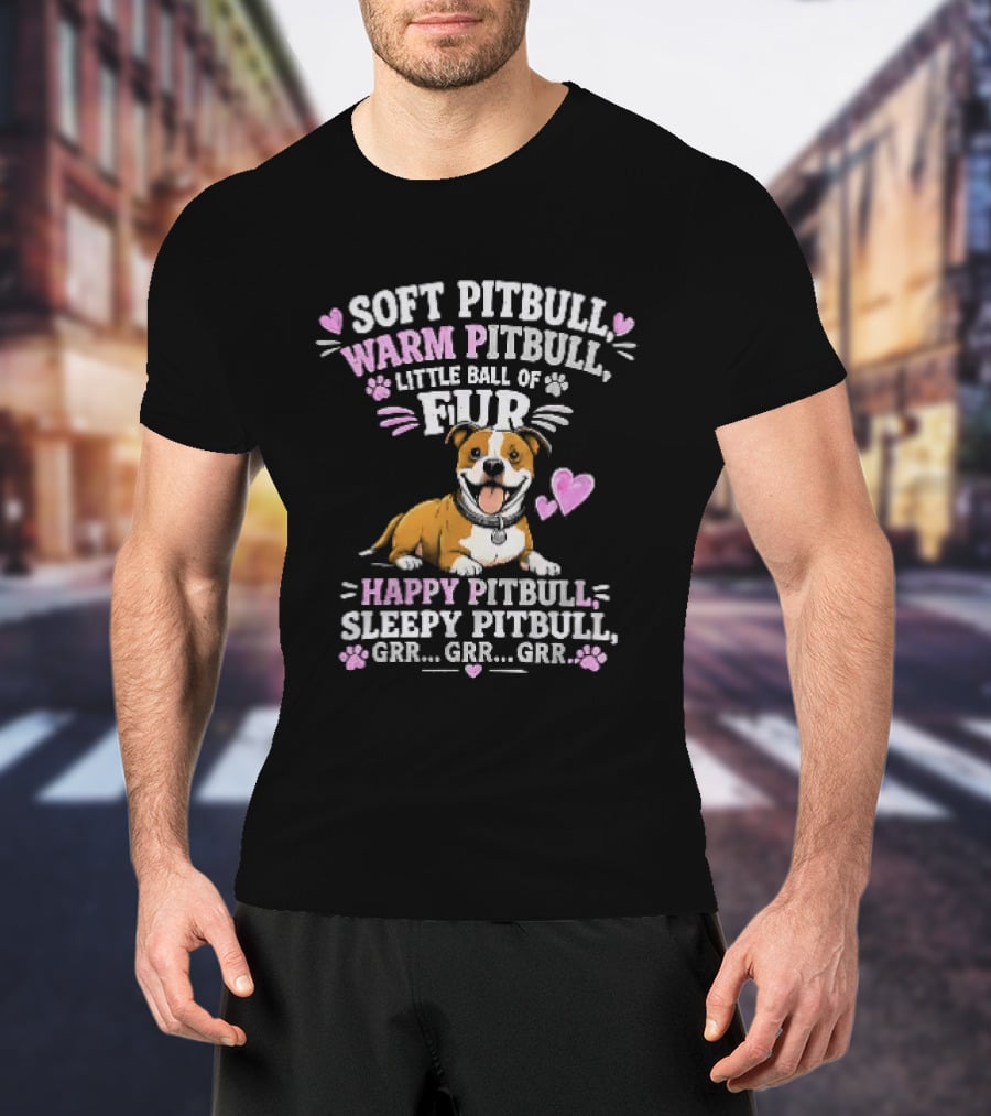 Soft Pitbull Warm Pitbull Little Ball Of Fur Happy Pitbull Sleepy Pitbull Grr Grr Grr T-Shirt