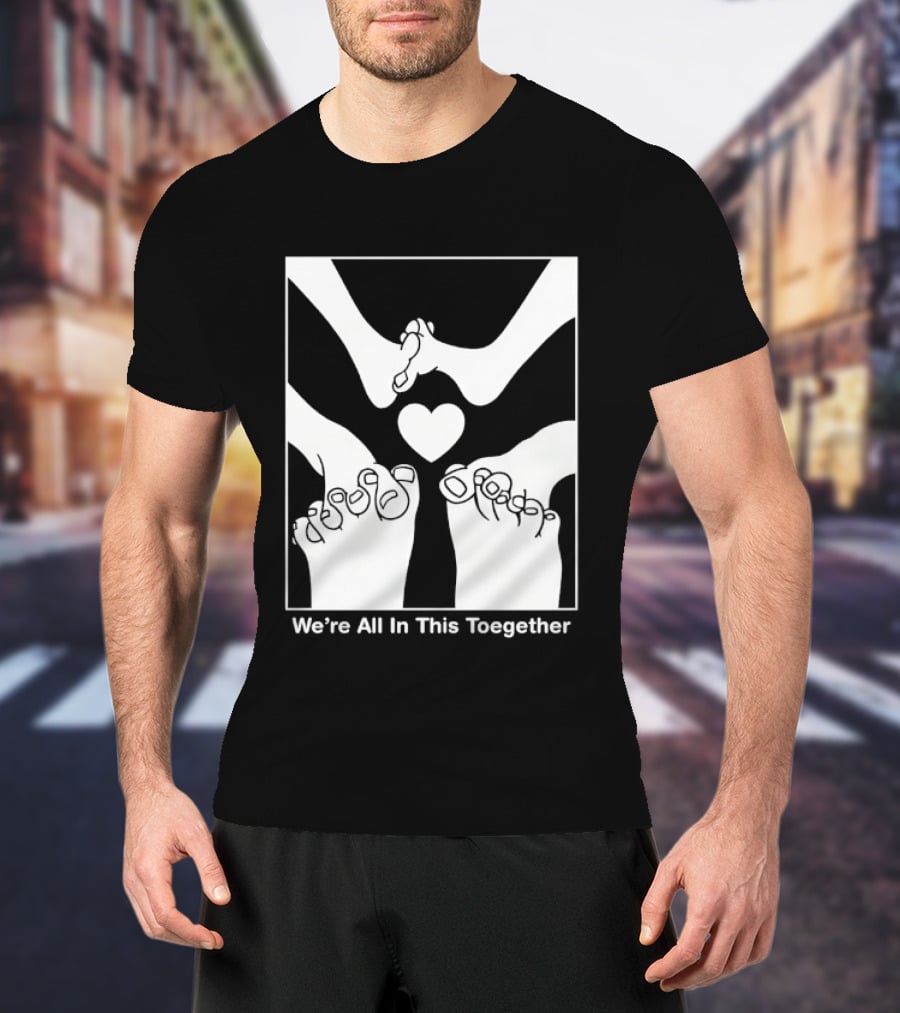 We're All In This Together Feet And Heart Toegether T-Shirt