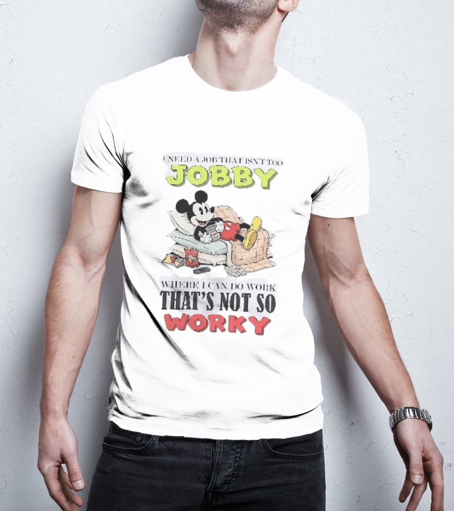Need A Job That Isn't Too Jobby Where I Can Do Work That's Not So Worky Mickey Mouse T-Shirt