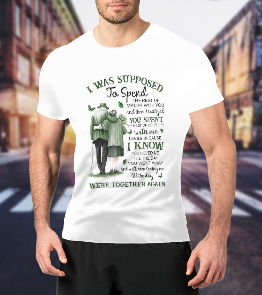 I Was Supposed To Spend The Rest Of My Life With You Memorial We're Together Again T-Shirt