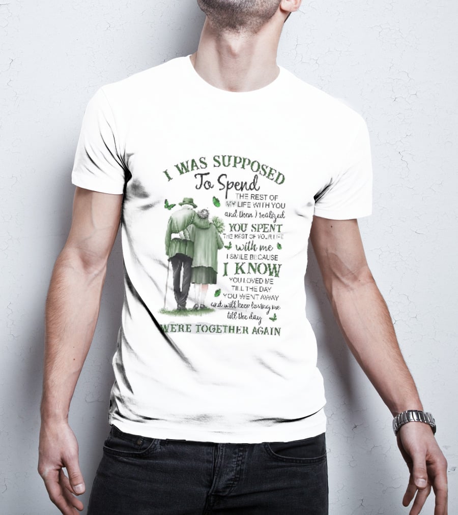 I Was Supposed To Spend The Rest Of My Life With You Memorial We're Together Again T-Shirt