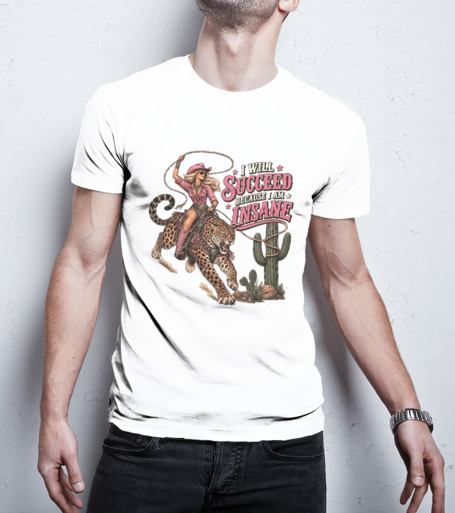 I Will Succeed Because I Am Insane Cowgirl Leopard Cactus Desert Adventure T-Shirt
